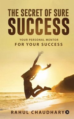 The Secret of Sure Success: Your personal mentor for your Success - Rahul Chaudhary