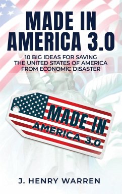 Made in America 3.0 10 Big Ideas for Saving the United States of America from Economic Disaster - Warren, J. Henry