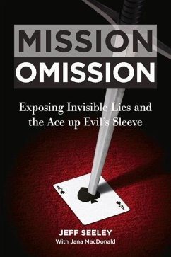 Mission Omission: Exposing Invisible Lies and the Ace Up Evil's Sleeve - Seeley, Jeff; MacDonald, Jana