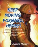 Keep Moving Forward, Henry!: An Inspiring Story of Perseverance in the Face of Racism
