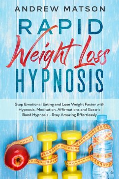 Rapid Weight Loss Hypnosis: Stop Emotional Eating and Lose Weight Faster With Hypnosis, Meditation, Affirmations and Gastric Band Hypnosis. Stay Amazing Effortlessly (eBook, ePUB) - Matson, Andrew