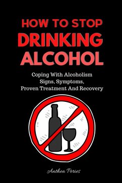 Cover How To Stop Drinking Alcohol: Coping With Alcoholism, Signs, Symptoms, Proven Treatment And Recovery (Quit Alcohol) (eBook, ePUB)