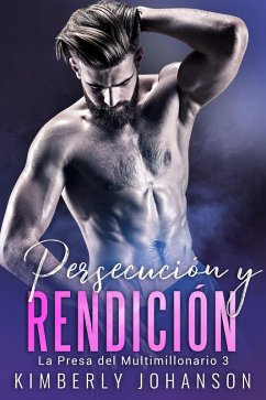 Persecución y Rendición (La Presa del Multimillonario, #3) (eBook, ePUB) - Johanson, Kimberly