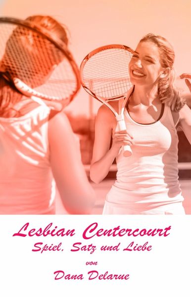 Lesbian Centercourt - Spiel, Satz und Liebe (eBook, ePUB) Lesbian Centercourt - Spiel, Satz und Liebe (eBook, ePUB)