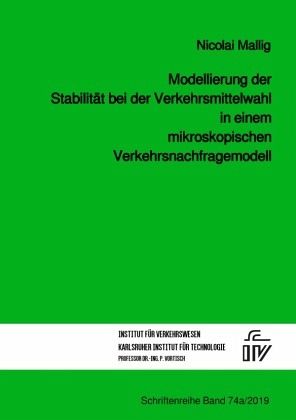 Modellierung der Stabilität bei der Verkehrsmittelwahl in einem mikroskopischen Verkehrsnachfragemodell Modellierung der Stabilität bei der Verkehrsmittelwahl in einem mikroskopischen Verkehrsnachfragemodell