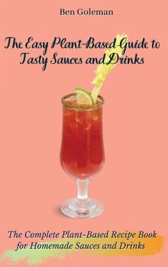 The Easy Plant- Based Guide to Tasty Sauces and Drinks - Goleman, Ben