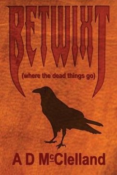 Betwixt: (where the dead things go) - McClelland, Aaron D.