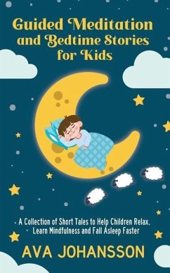 Guided Meditation and Bedtime Stories for Kids: A Collection of Short Tales to Help Children Relax, Learn Mindfulness and Fall Asleep Faster - Johansson, Ava