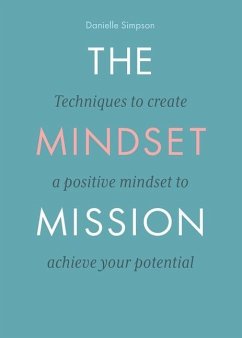 The Mindset Mission: Techniques To Create A Positive Mindset To Achieve Your Potential - Simpson, Danielle