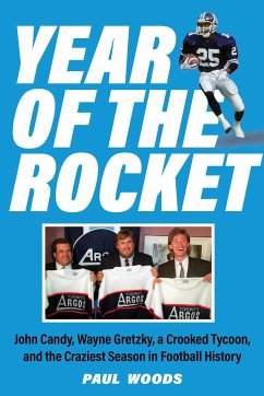 Year of the Rocket: John Candy, Wayne Gretzky, a Crooked Tycoon, and the Craziest Season in Football History - Woods, Paul