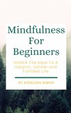 Mindfulness For Beginners - Unlock The Keys To A Happier, Calmer, And Fulfilled Life (eBook, ePUB)
