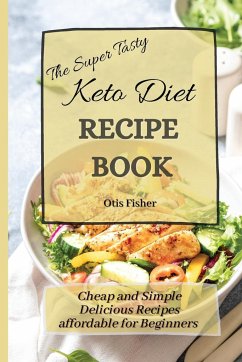 The Super Tasty Keto Diet Recipe Book - Fisher, Otis