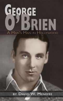 George O'Brien - A Man's Man in Hollywood (hardback) - Menefee, David W.