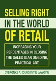 Selling Right in the World of Retail: Increasing Your Percentages in Closing the Sales Is an Ongoing, Practical Art