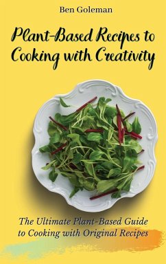 Plant-Based Recipes to Cooking with Creativity - Goleman, Ben