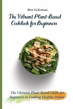 The Vibrant Plant-Based Cookbook for Beginners - Goleman, Ben