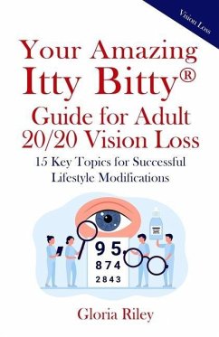 Your Amazing Itty Bitty(R) Guide for Adult 20/20 Vision Loss: 15 Key Topics for Successful Lifestyle Modifications - Riley, Gloria