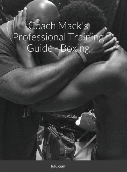 Coach Mack's Professional Training Guide - Boxing Coach Mack's Professional Training Guide - Boxing