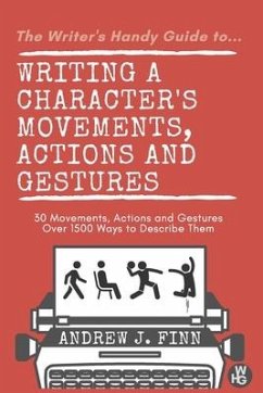 The Writer's Handy Guide to...Writing a Character's Movements, Actions and Gestures: 30 Movements, Actions and Gestures - Over 1500 Ways to Describe T - Finn, Andrew J.