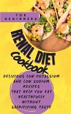 Renal Diet Cookbook For Beginners: Delicious Low Potassium and Low Sodium Recipes that Help You Eat Healthfully without Sacrificing Taste