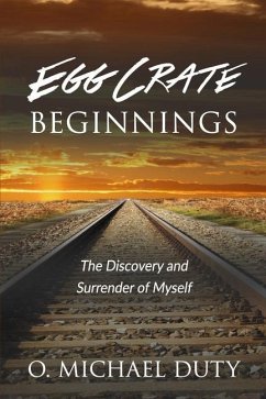 Egg Crate Beginnings: The Discovery and Surrender of Myself - Duty, O. Michael