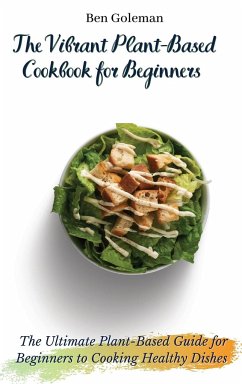 The Vibrant Plant-Based Cookbook for Beginners - Goleman, Ben