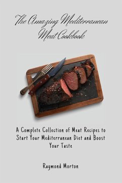 The Amazing Mediterranean Meat Cookbook - Morton, Raymond