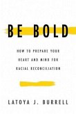 Be Bold: How to Prepare Your Heart and Mind for Racial Reconciliation