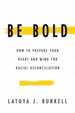 Be Bold: How to Prepare Your Heart and Mind for Racial Reconciliation - Burrell, Latoya J.