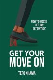 Get Your Move on: How To Choose Life And Get Unstuck