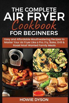 The Complete Air Fryer Cookbook for Beginners - Dyson, Howie