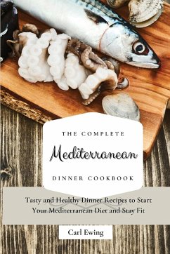 The Complete Mediterranean Dinner Cookbook - Ewing, Carl