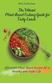 The Vibrant Plant- Based Cooking Guide for Tasty Lunch