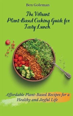 The Vibrant Plant- Based Cooking Guide for Tasty Lunch - Goleman, Ben