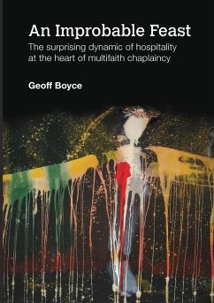 An Improbable Feast - the surprising dynamic of hospitality at the heart of multifaith chaplaincy - Boyce, Geoff