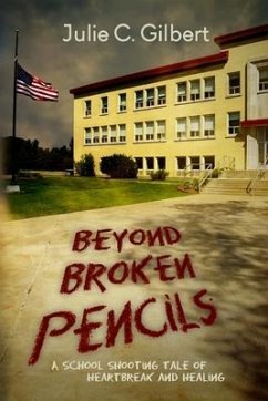 Beyond Broken Pencils: A School Shooting Tale of Heartbreak and Healing - Gilbert, Julie C.