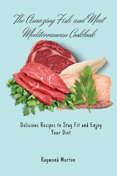 The Amazing Fish and Meat Mediterranean Cookbook - Morton, Raymond