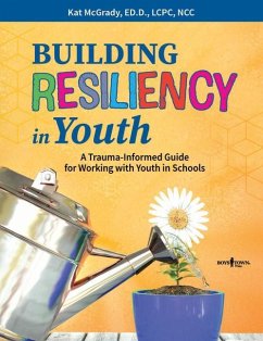 Building Resiliency in Youth: A Trauma-Informed Guide for Working with Youth in Schools Volume 1 - McGrady, Kat (Kat McGrady)