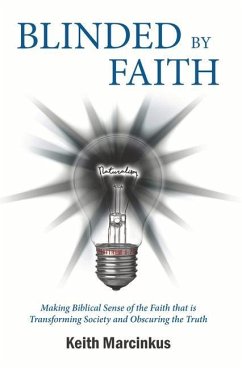 Blinded by Faith: Making Biblical Sense of the Faith That Is Transforming Society and Obscuring the Truth - Marcinkus, Keith