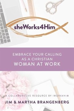 sheWorks4Him: Embrace Your Calling as a Christian Woman at Work - Brangenberg, Martha; Brangenberg, Jim