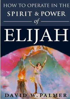 How to Operate in the Spirit and Power of Elijah - Palmer, David W.