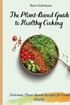 The Plant- Based Guide to Healthy Cooking - Goleman, Ben