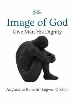 The Image of God: Give Man His Dignity - Ikegwu O. Ss T., Augustine Kelechi