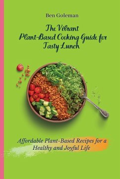 The Vibrant Plant- Based Cooking Guide for Tasty Lunch - Goleman, Ben