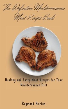 The Definitive Mediterranean Meat Recipe Book - Morton, Raymond