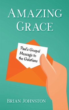 Amazing Grace! Paul's Gospel Message to the Galatians - Johnston, Brian