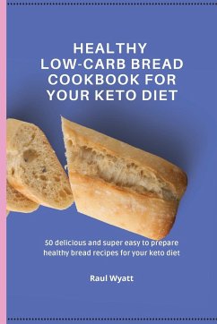 Healthy Low-Carb Bread Cookbook for your Keto Diet - Wyatt, Raul