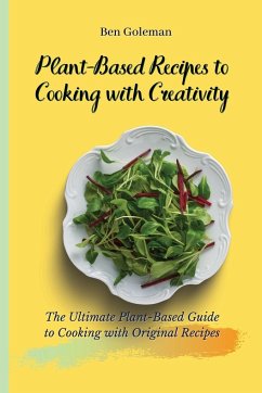 Plant-Based Recipes to Cooking with Creativity - Goleman, Ben