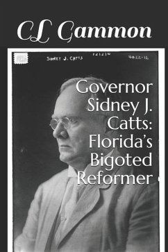 Governor Sidney J. Catts: Florida's Bigoted Reformer - Gammon, Cl