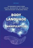 Body Language and Manipulation: The beginner's guide to mind control, brainwashing, NLP, persuasion, dark psychology to influence people.